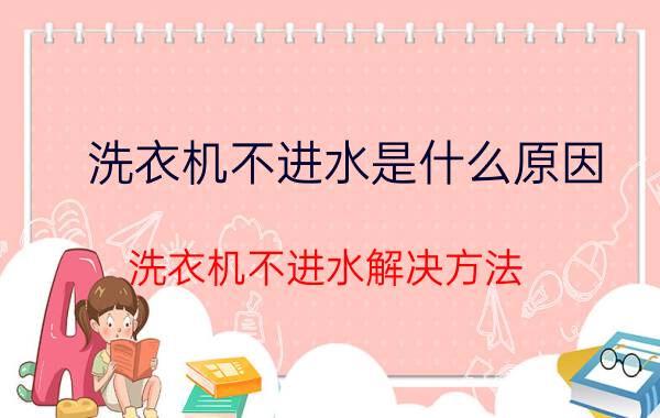 洗衣机不进水是什么原因 洗衣机不进水解决方法